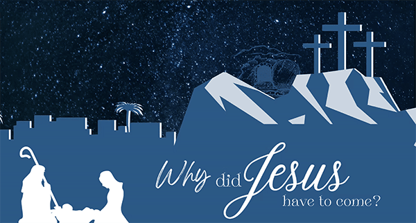 Why Did Jesus Have to Come?