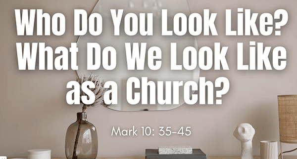 Who Do You Look Like? What Do We Look Like as a Church?